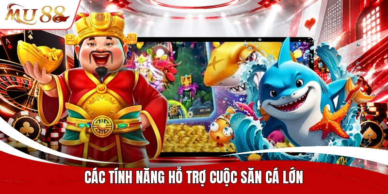 Các tính năng hỗ trợ cuộc săn cá lớn