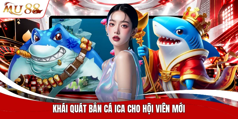Khái quát bắn cá ica cho hội viên mới