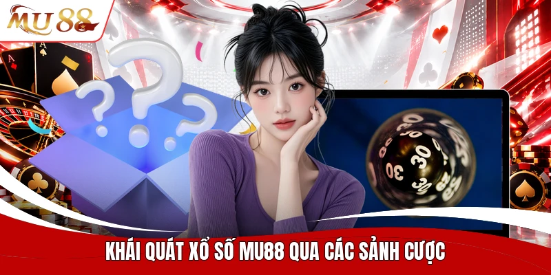 Khái quát xổ số MU88 qua các sảnh cược