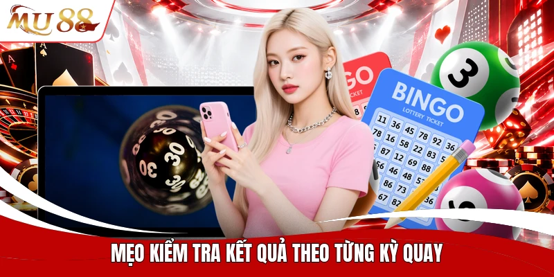 Mẹo kiểm tra kết quả theo từng kỳ quay