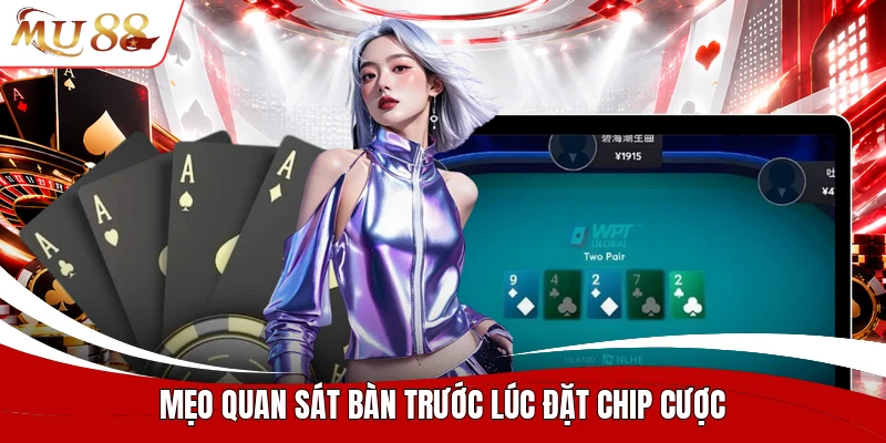 Mẹo quan sát bàn trước lúc đặt chip cược