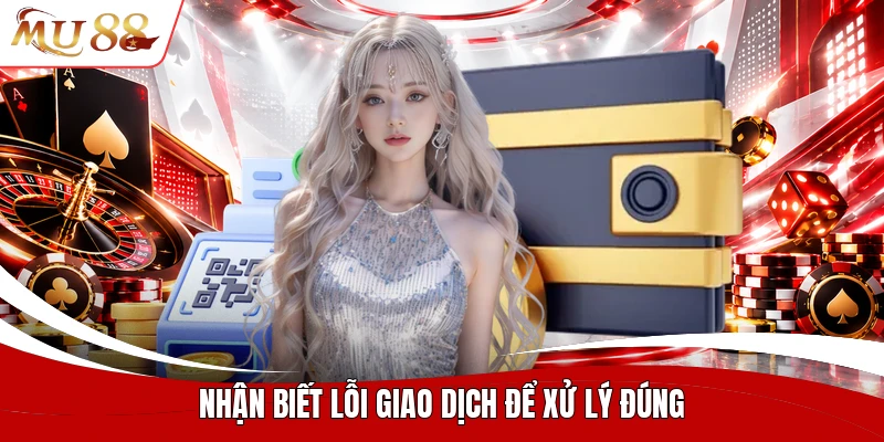 Nhận biết lỗi giao dịch để xử lý đúng