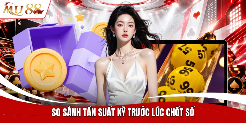 So sánh tần suất kỹ trước lúc chốt số